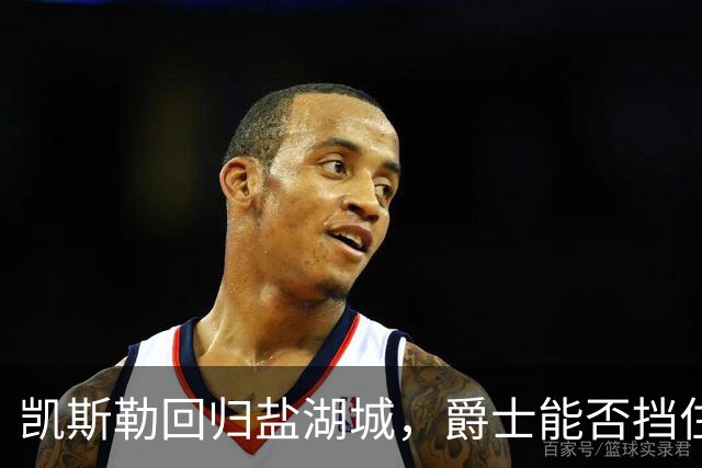 凯斯勒回归盐湖城，爵士能否挡住湖人二人组？